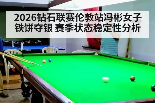 2026钻石联赛伦敦站冯彬女子铁饼夺银 赛季状态稳定性分析