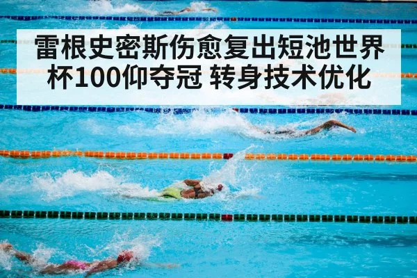 雷根史密斯伤愈复出短池世界杯100仰夺冠 转身技术优化