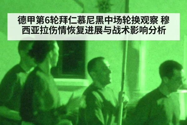 德甲第6轮拜仁慕尼黑中场轮换观察 穆西亚拉伤情恢复进展与战术影响分析