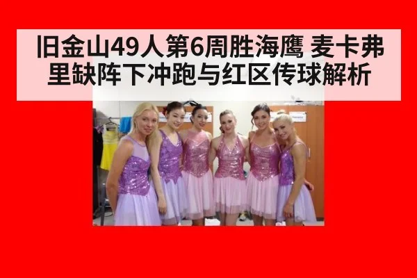 旧金山49人第6周胜海鹰 麦卡弗里缺阵下冲跑与红区传球解析